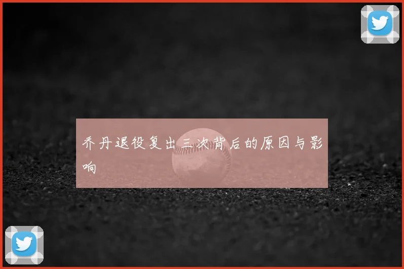 乔丹退役复出三次背后的原因与影响