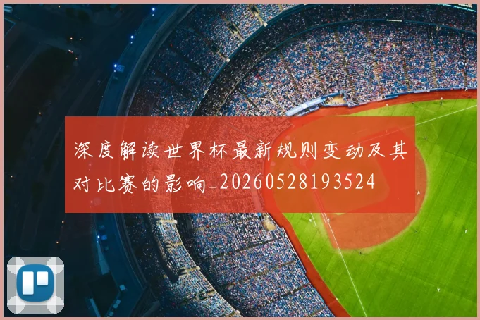 深度解读世界杯最新规则变动及其对比赛的影响_20260528193524