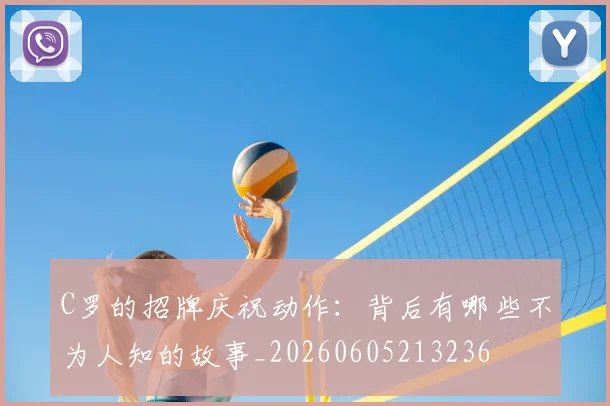 C罗的招牌庆祝动作:背后有哪些不为人知的故事_20260605213236