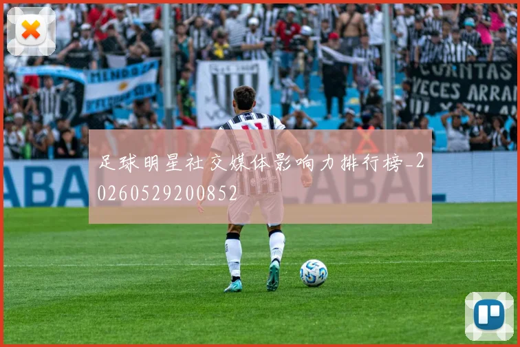 足球明星社交媒体影响力排行榜_20260529200852