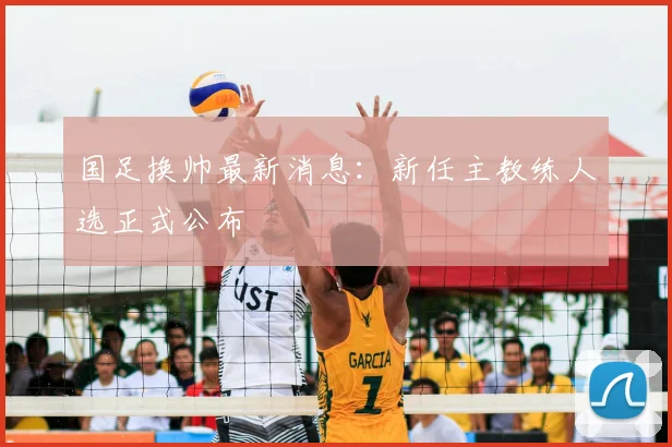 国足换帅最新消息:新任主教练人选正式公布