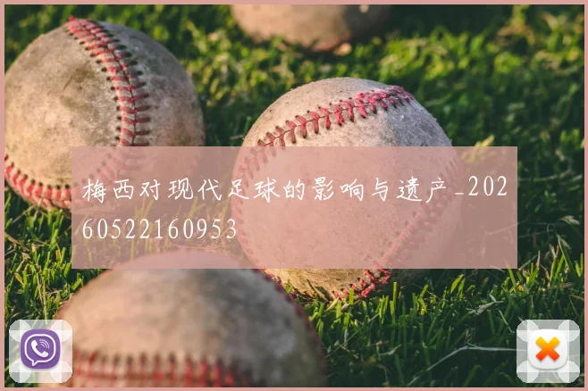 梅西对现代足球的影响与遗产_20260522160953
