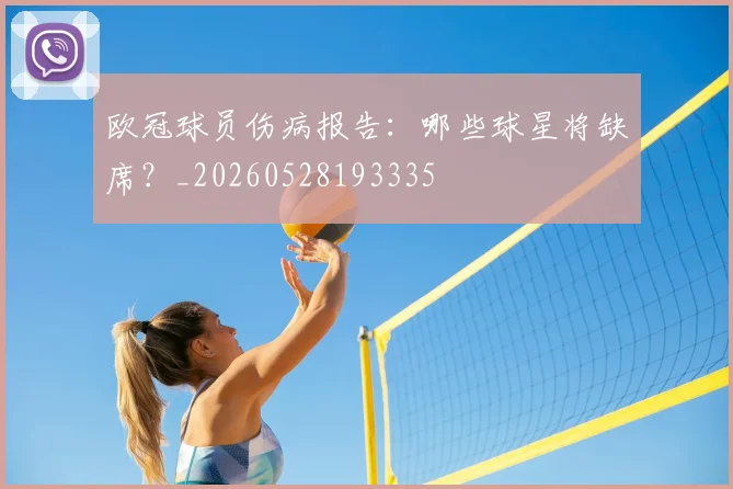 欧冠球员伤病报告:哪些球星将缺席?_20260528193335
