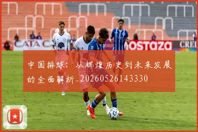 中国排球：从辉煌历史到未来发展的全面解析_20260526143330